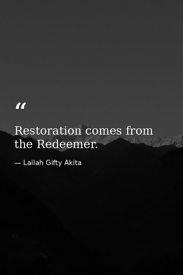 Restoration comes from the Redeemer. — Lailah Gifty Akita