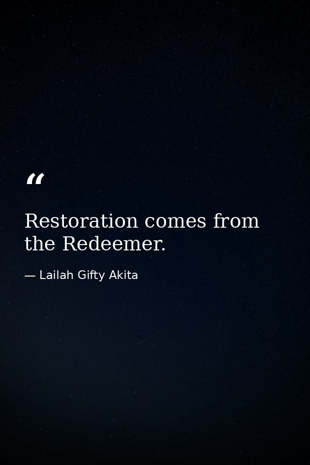 Restoration comes from the Redeemer. — Lailah Gifty Akita