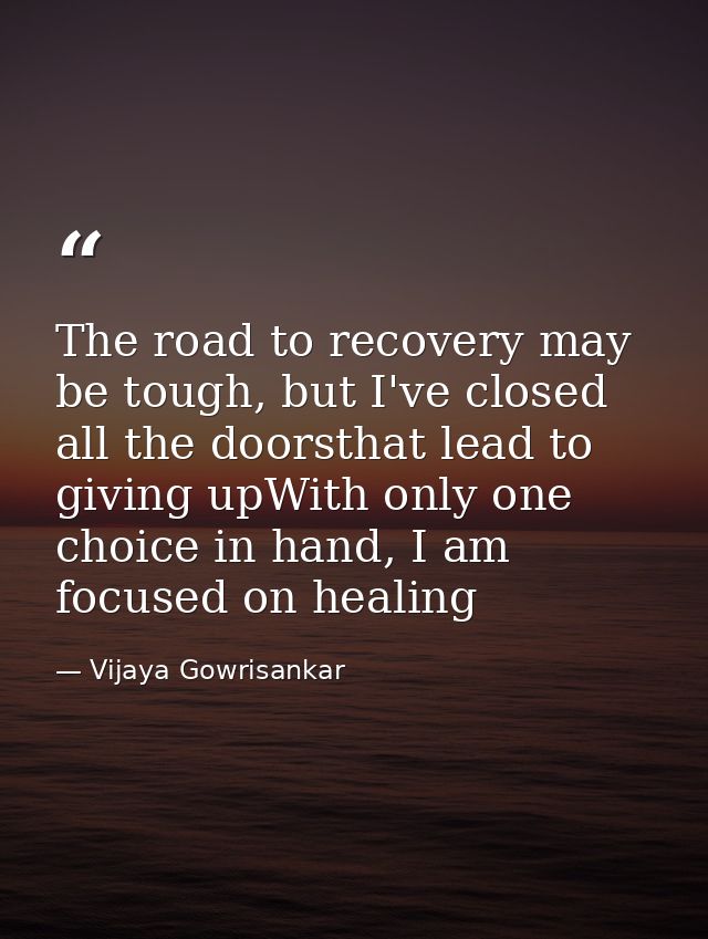 The road to recovery may be tough, but I've closed all the doorsthat lead to giving upWith only one choice in hand, I am — Vijaya Gowrisankar