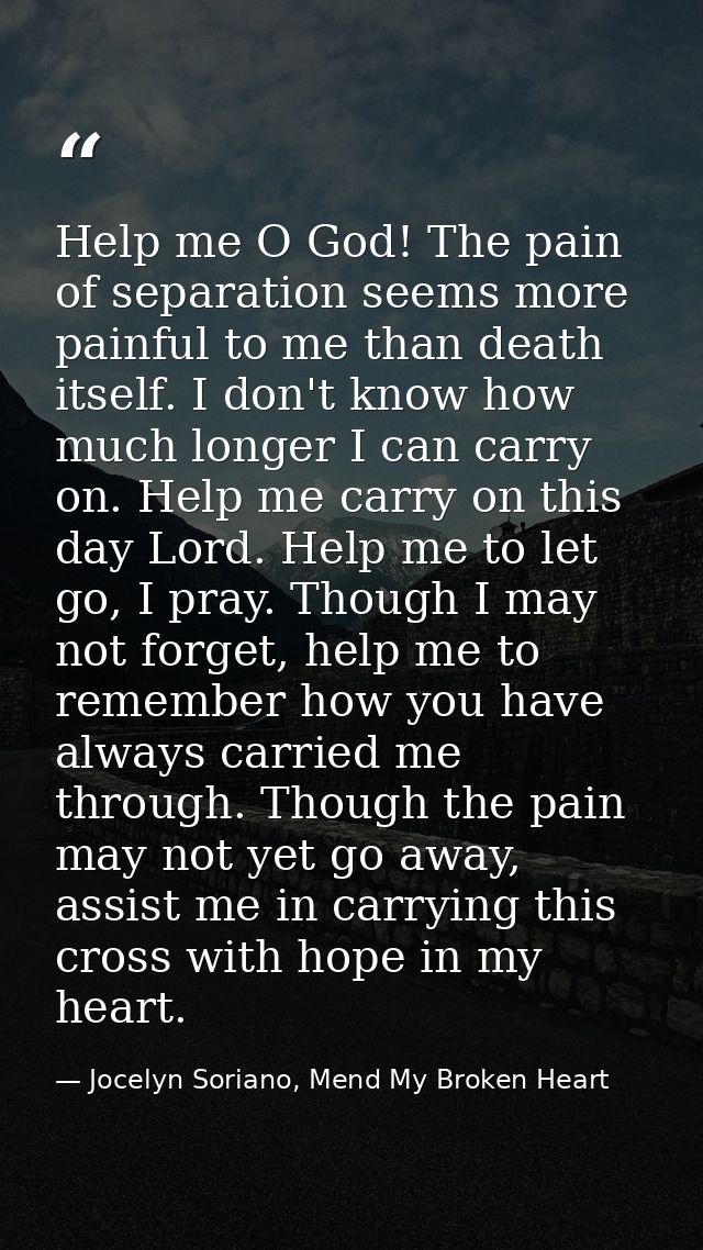 Help me O God! The pain of separation seems more painful to me than death itself. I don't know how much longer I can car — Jocelyn Soriano, Mend My Broken Heart