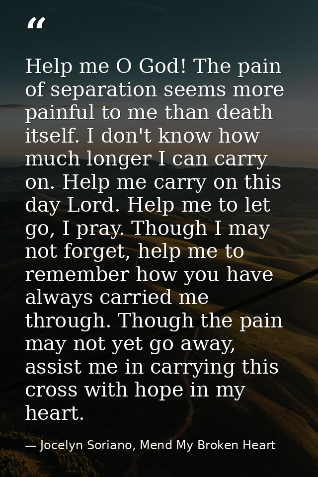 Help me O God! The pain of separation seems more painful to me than death itself. I don't know how much longer I can car — Jocelyn Soriano, Mend My Broken Heart