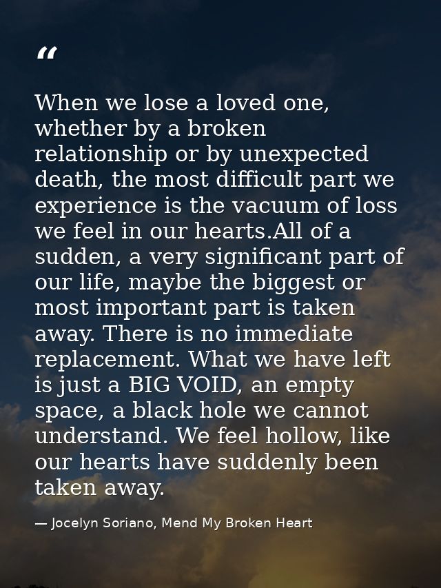 When we lose a loved one, whether by a broken relationship or by unexpected death, the most difficult part we experience — Jocelyn Soriano, Mend My Broken Heart