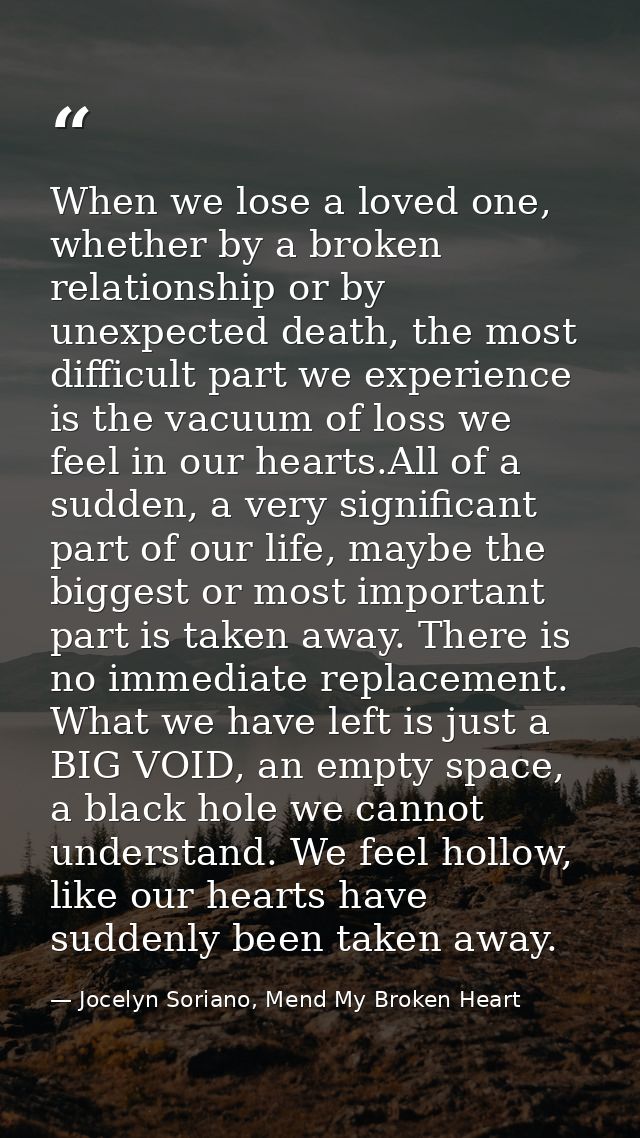 When we lose a loved one, whether by a broken relationship or by unexpected death, the most difficult part we experience — Jocelyn Soriano, Mend My Broken Heart