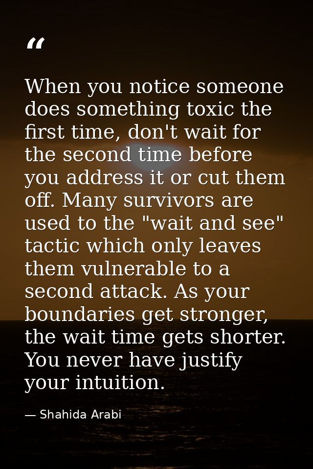 When you notice someone does something toxic the first time, don't wait for the second time before you address it or cut — Shahida Arabi