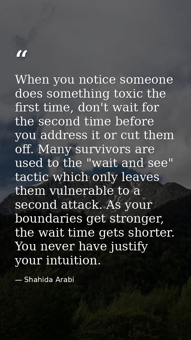 When you notice someone does something toxic the first time, don't wait for the second time before you address it or cut — Shahida Arabi