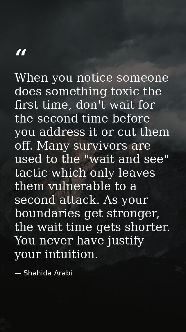 When you notice someone does something toxic the first time, don't wait for the second time before you address it or cut — Shahida Arabi
