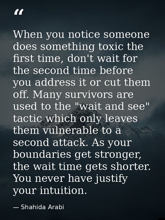 When you notice someone does something toxic the first time, don't wait for the second time before you address it or cut — Shahida Arabi