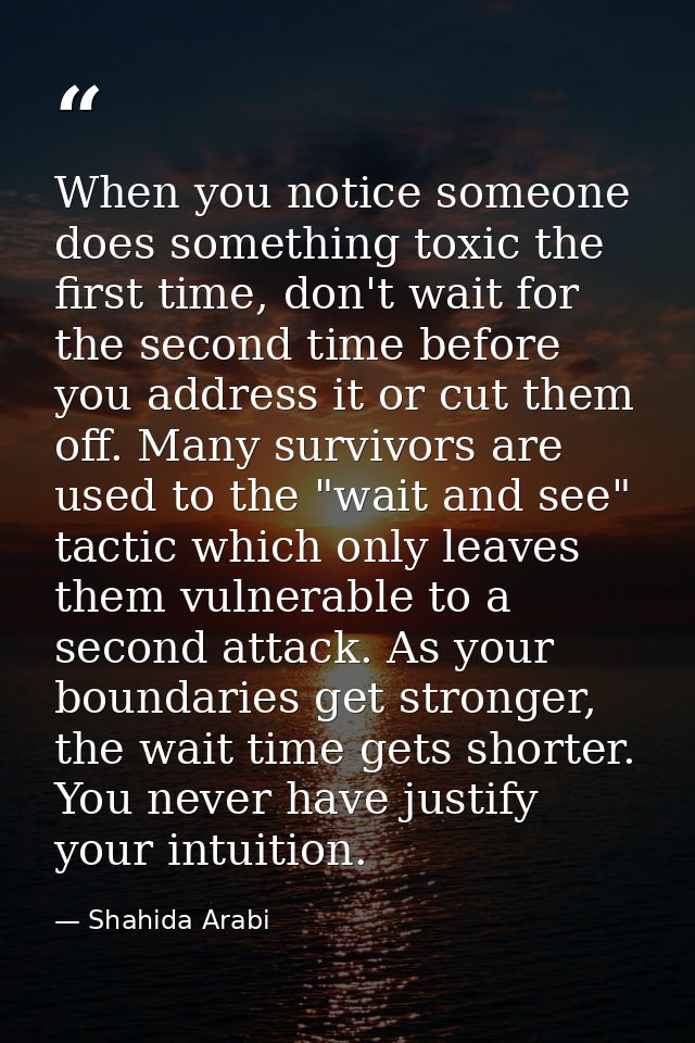 When you notice someone does something toxic the first time, don't wait for the second time before you address it or cut — Shahida Arabi