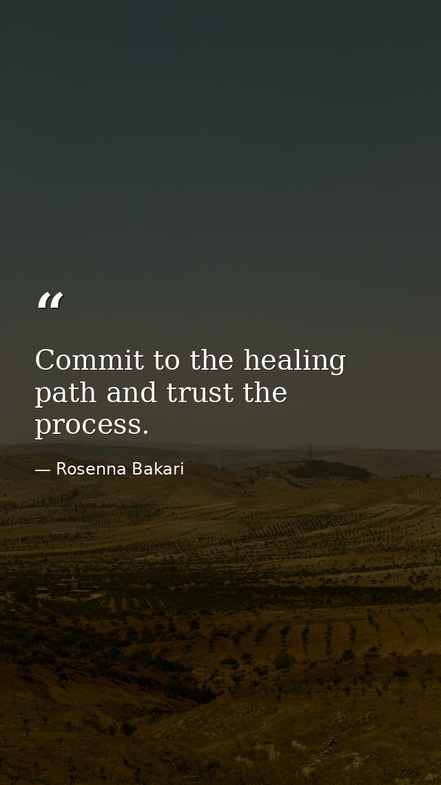 Commit to the healing path and trust the process. — Rosenna Bakari