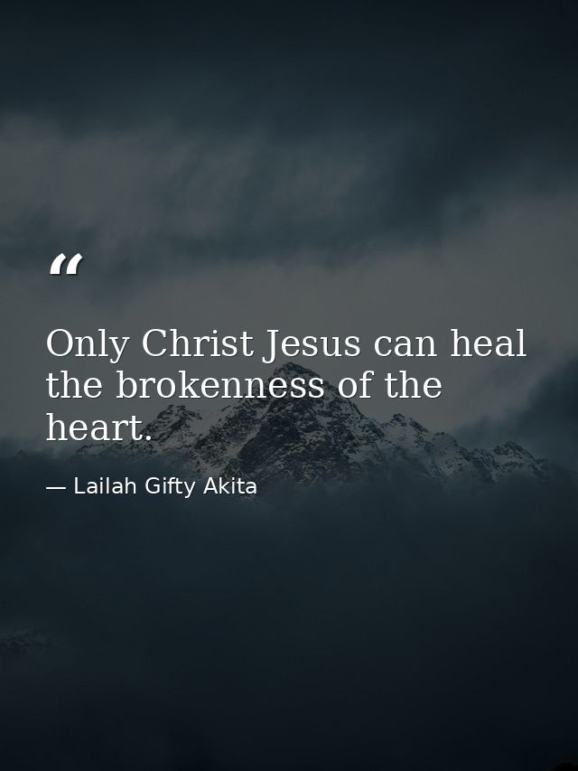 Only Christ Jesus can heal the brokenness of the heart. — Lailah Gifty Akita