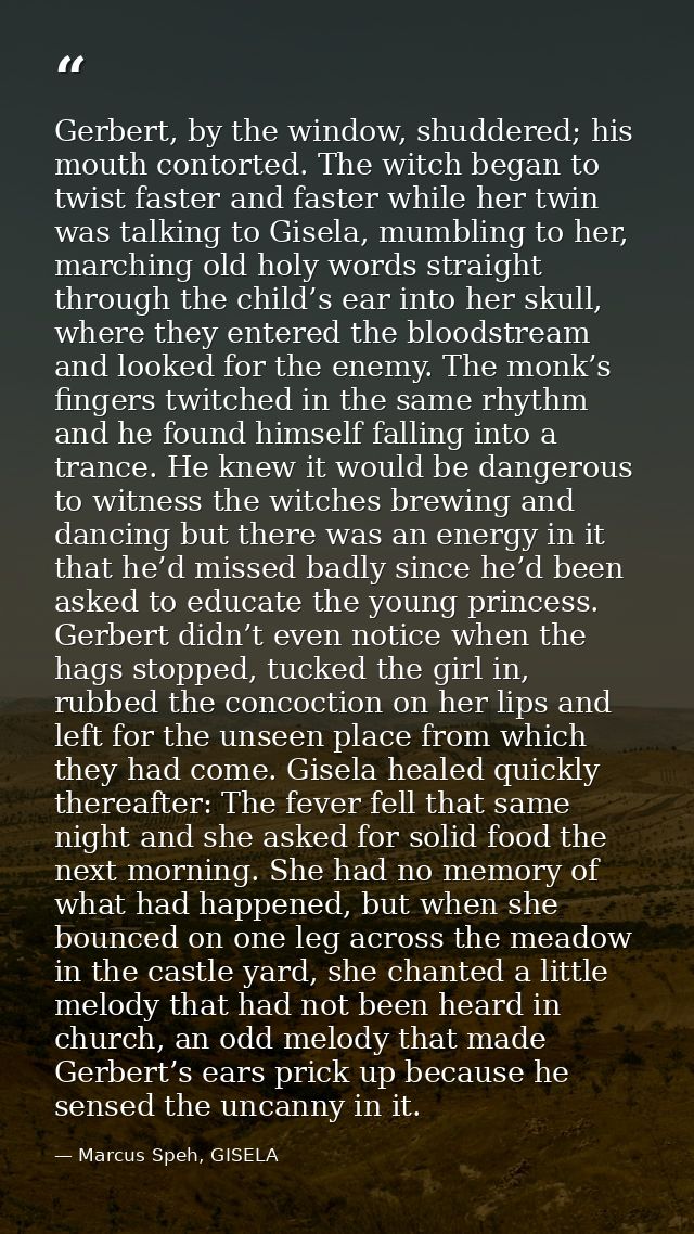 Gerbert, by the window, shuddered; his mouth contorted. The witch began to twist faster and faster while her twin was ta — Marcus Speh, GISELA