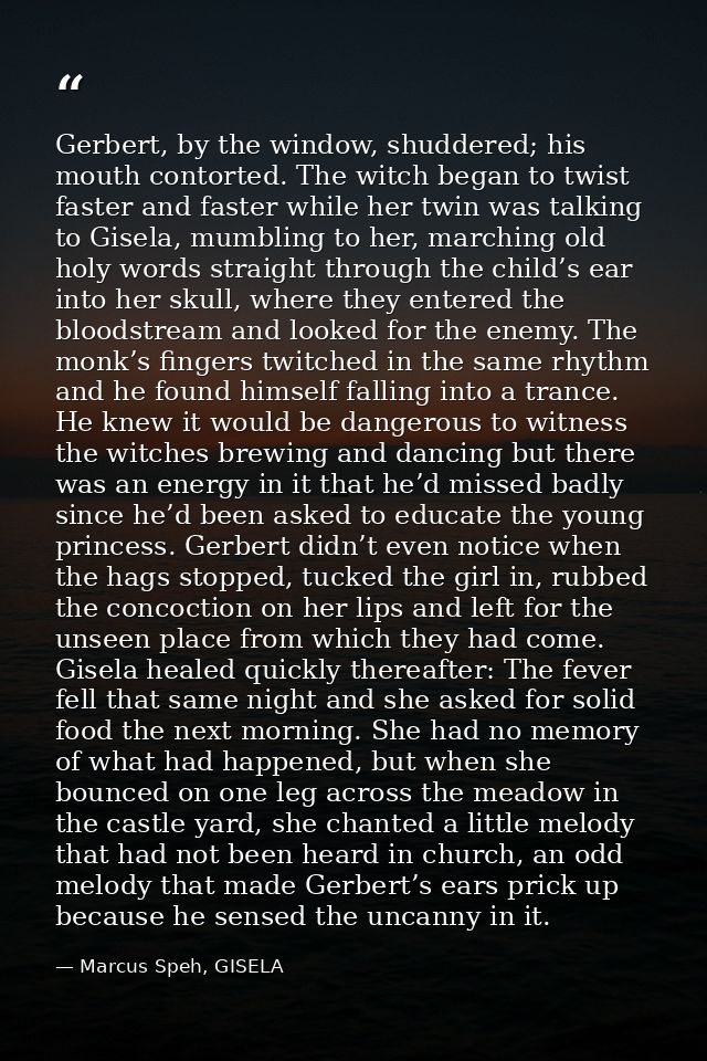 Gerbert, by the window, shuddered; his mouth contorted. The witch began to twist faster and faster while her twin was ta — Marcus Speh, GISELA