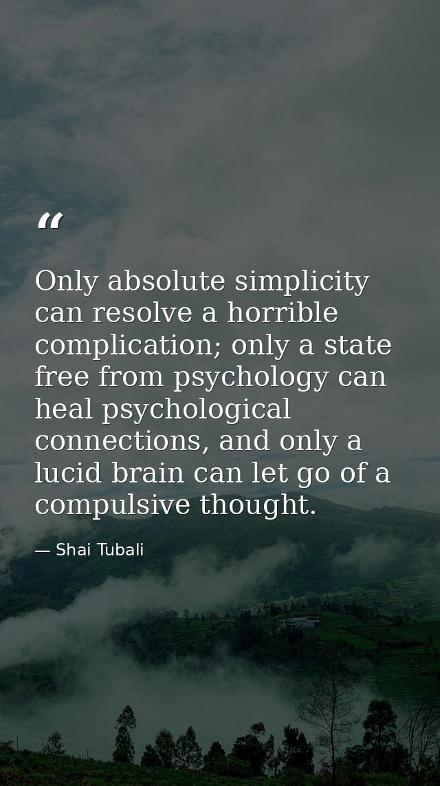 Only absolute simplicity can resolve a horrible complication; only a state free from psychology can heal psychological c — Shai Tubali