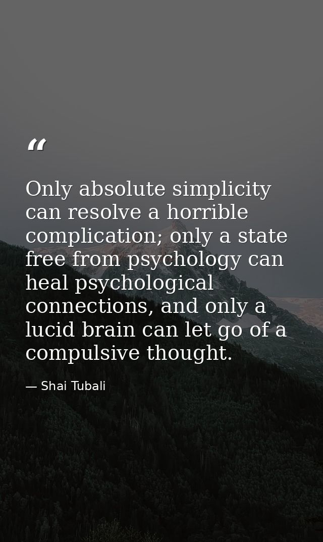Only absolute simplicity can resolve a horrible complication; only a state free from psychology can heal psychological c — Shai Tubali