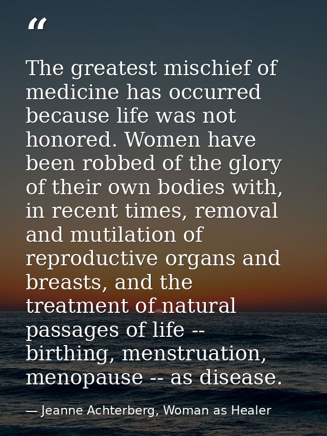 The greatest mischief of medicine has occurred because life was not honored. Women have been robbed of the glory of thei — Jeanne Achterberg, Woman as Healer