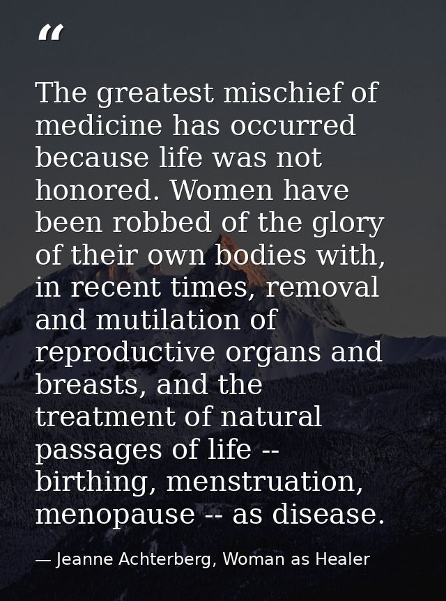 The greatest mischief of medicine has occurred because life was not honored. Women have been robbed of the glory of thei — Jeanne Achterberg, Woman as Healer