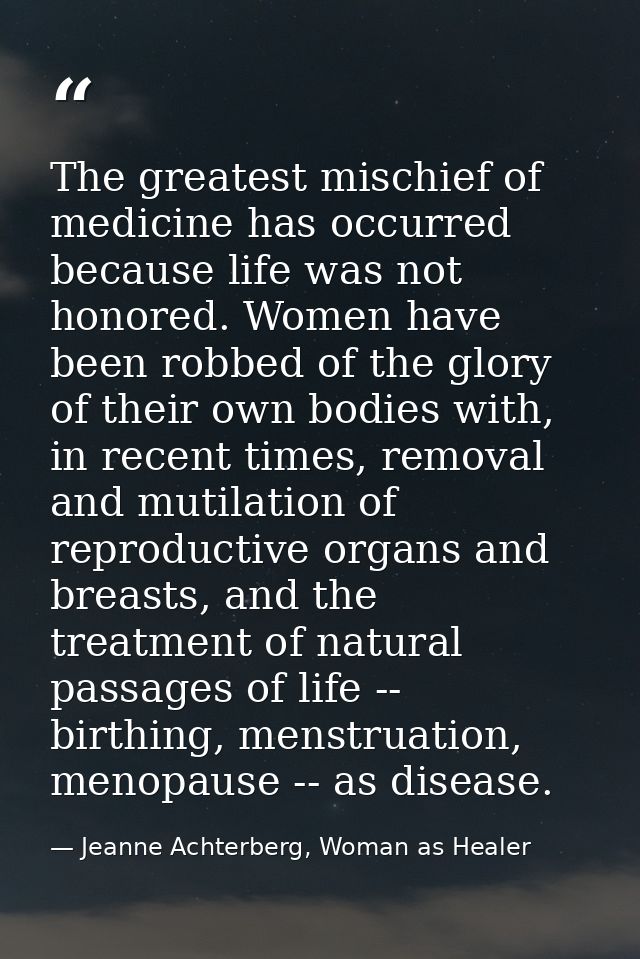 The greatest mischief of medicine has occurred because life was not honored. Women have been robbed of the glory of thei — Jeanne Achterberg, Woman as Healer