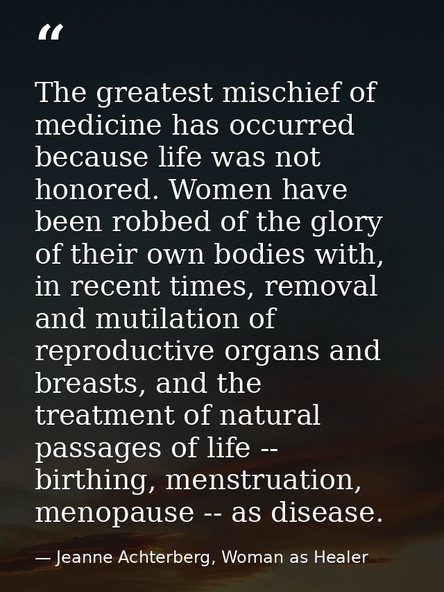The greatest mischief of medicine has occurred because life was not honored. Women have been robbed of the glory of thei — Jeanne Achterberg, Woman as Healer