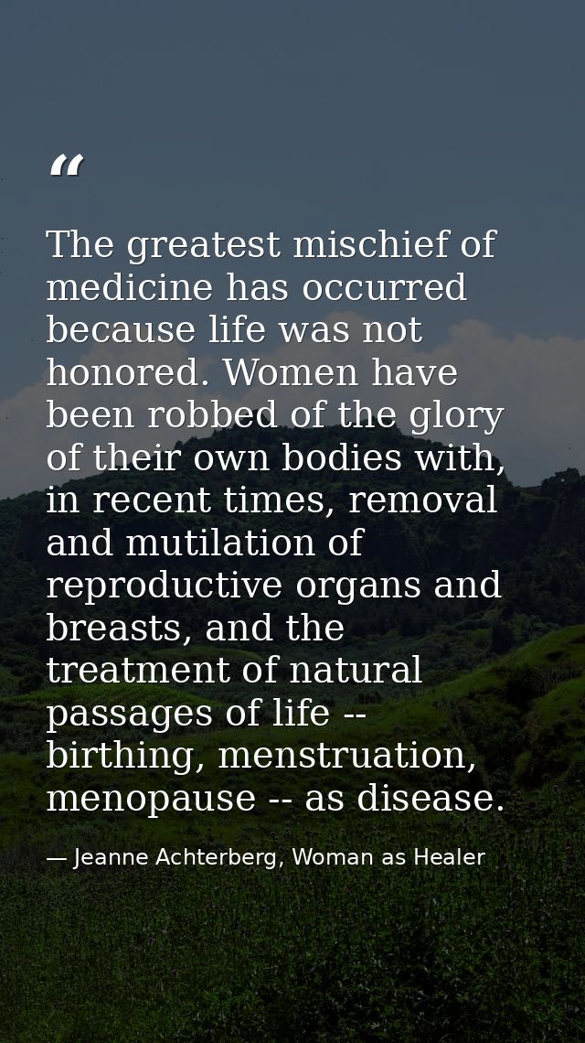 The greatest mischief of medicine has occurred because life was not honored. Women have been robbed of the glory of thei — Jeanne Achterberg, Woman as Healer