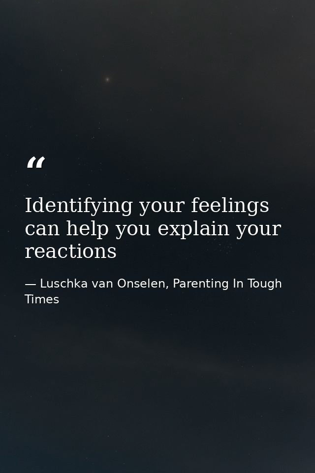 Identifying your feelings can help you explain your reactions — Luschka van Onselen, Parenting In Tough Times