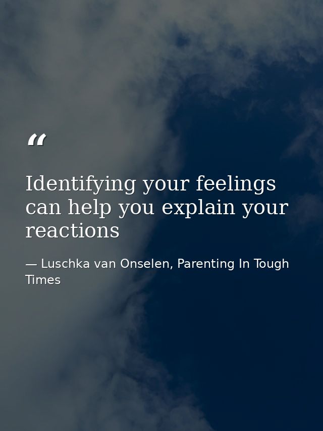 Identifying your feelings can help you explain your reactions — Luschka van Onselen, Parenting In Tough Times