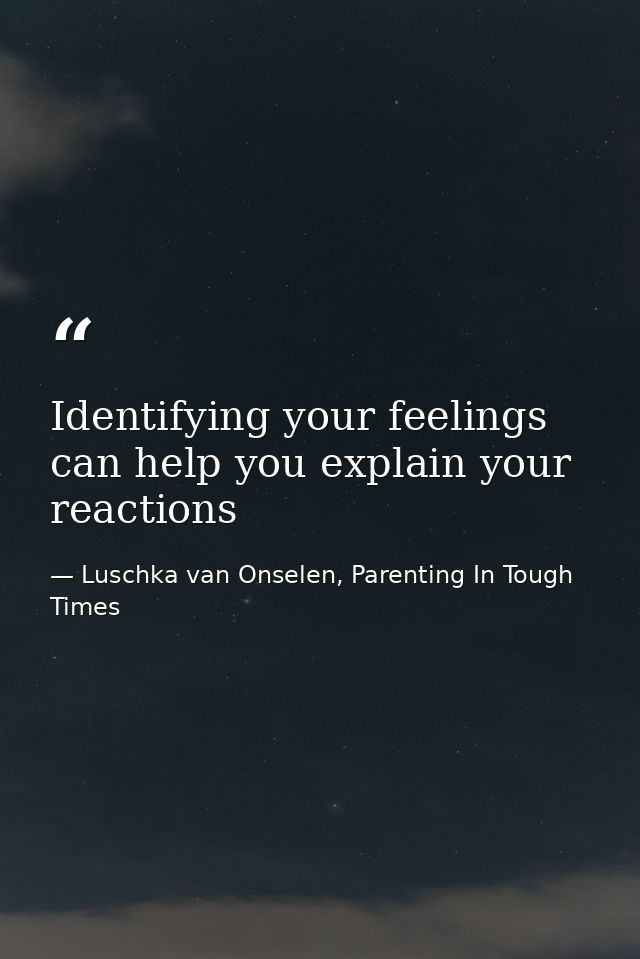 Identifying your feelings can help you explain your reactions — Luschka van Onselen, Parenting In Tough Times