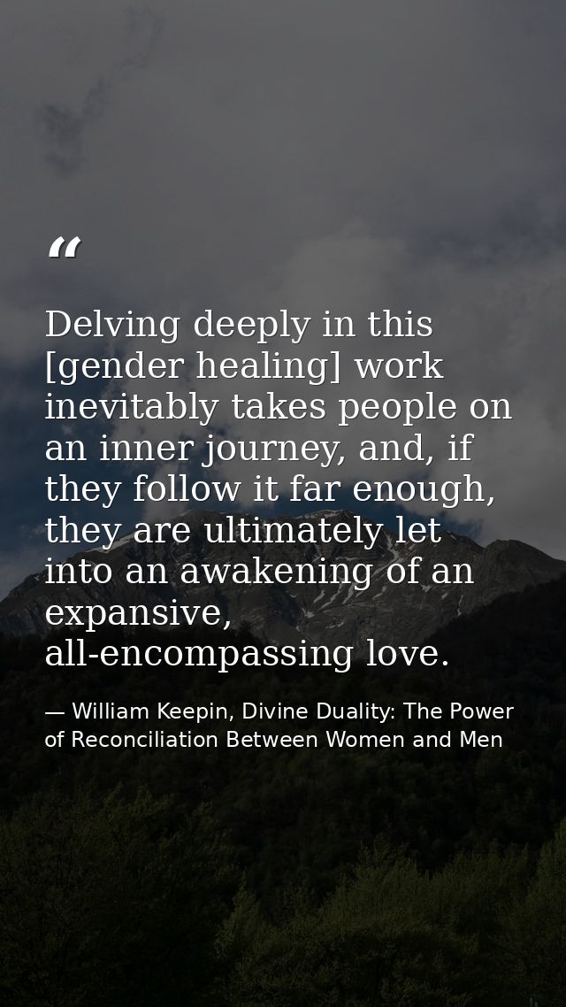 Delving deeply in this [gender healing] work inevitably takes people on an inner journey, and, if they follow it far eno — William Keepin, Divine Duality: The Power of Reconciliation Between Women and Men