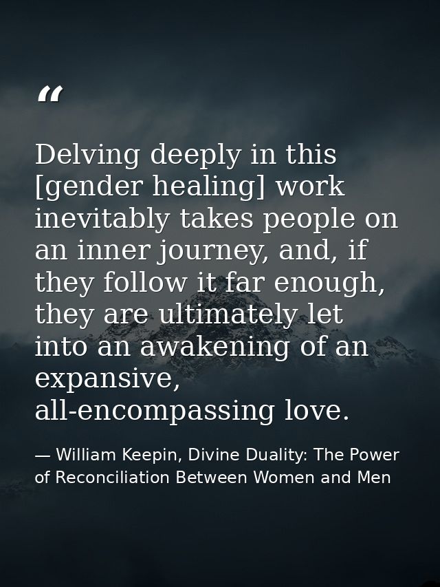 Delving deeply in this [gender healing] work inevitably takes people on an inner journey, and, if they follow it far eno — William Keepin, Divine Duality: The Power of Reconciliation Between Women and Men