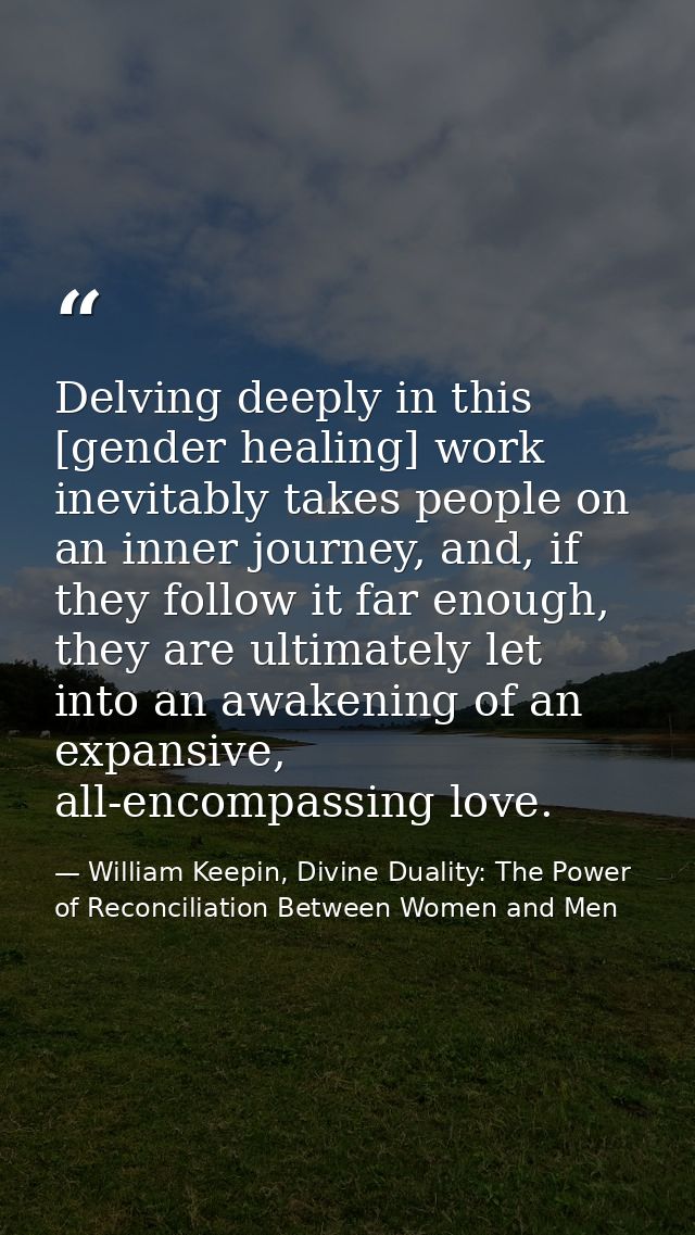 Delving deeply in this [gender healing] work inevitably takes people on an inner journey, and, if they follow it far eno — William Keepin, Divine Duality: The Power of Reconciliation Between Women and Men