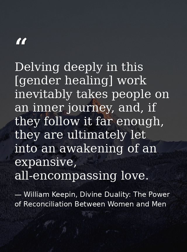 Delving deeply in this [gender healing] work inevitably takes people on an inner journey, and, if they follow it far eno — William Keepin, Divine Duality: The Power of Reconciliation Between Women and Men