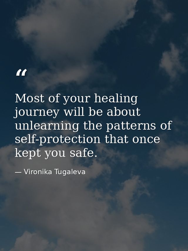Most of your healing journey will be about unlearning the patterns of self-protection that once kept you safe. — Vironika Tugaleva