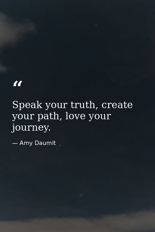 Speak your truth, create your path, love your journey. — Amy Daumit