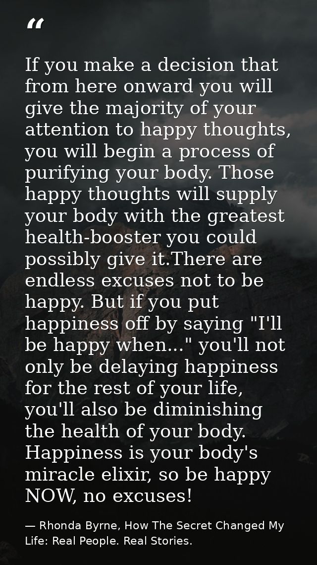 If you make a decision that from here onward you will give the majority of your attention to happy thoughts, you will be — Rhonda Byrne, How The Secret Changed My Life: Real People. Real Stories.