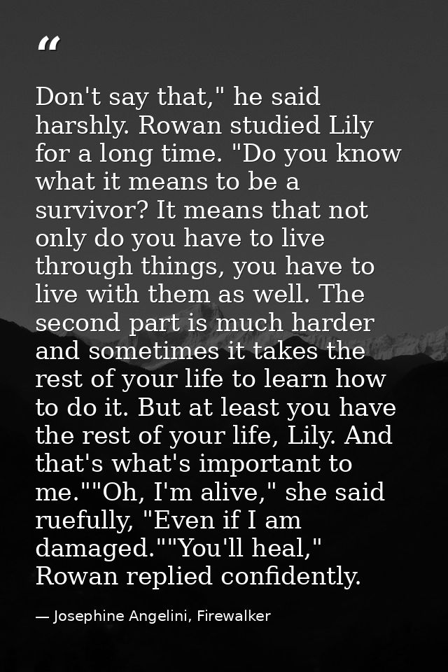Don't say that," he said harshly. Rowan studied Lily for a long time. "Do you know what it means to be a survivor? It me — Josephine Angelini, Firewalker