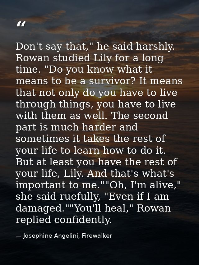 Don't say that," he said harshly. Rowan studied Lily for a long time. "Do you know what it means to be a survivor? It me — Josephine Angelini, Firewalker