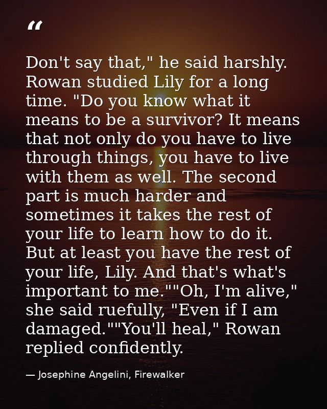 Don't say that," he said harshly. Rowan studied Lily for a long time. "Do you know what it means to be a survivor? It me — Josephine Angelini, Firewalker