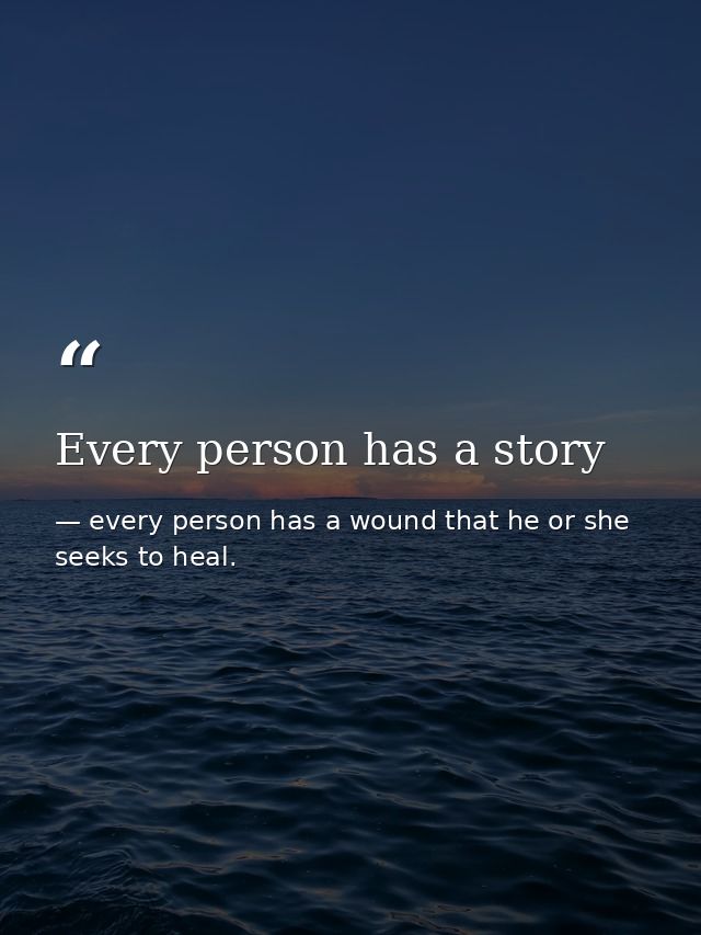 Every person has a story — every person has a wound that he or she seeks to heal.