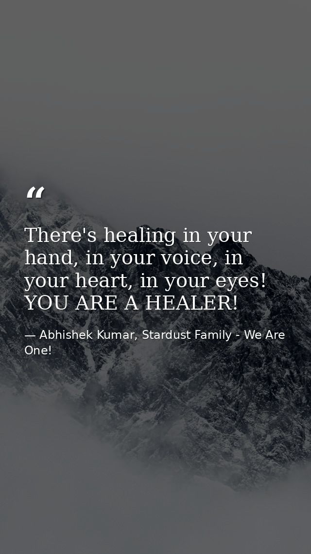 There's healing in your hand, in your voice, in your heart, in your eyes! YOU ARE A HEALER! — Abhishek Kumar, Stardust Family - We Are One!