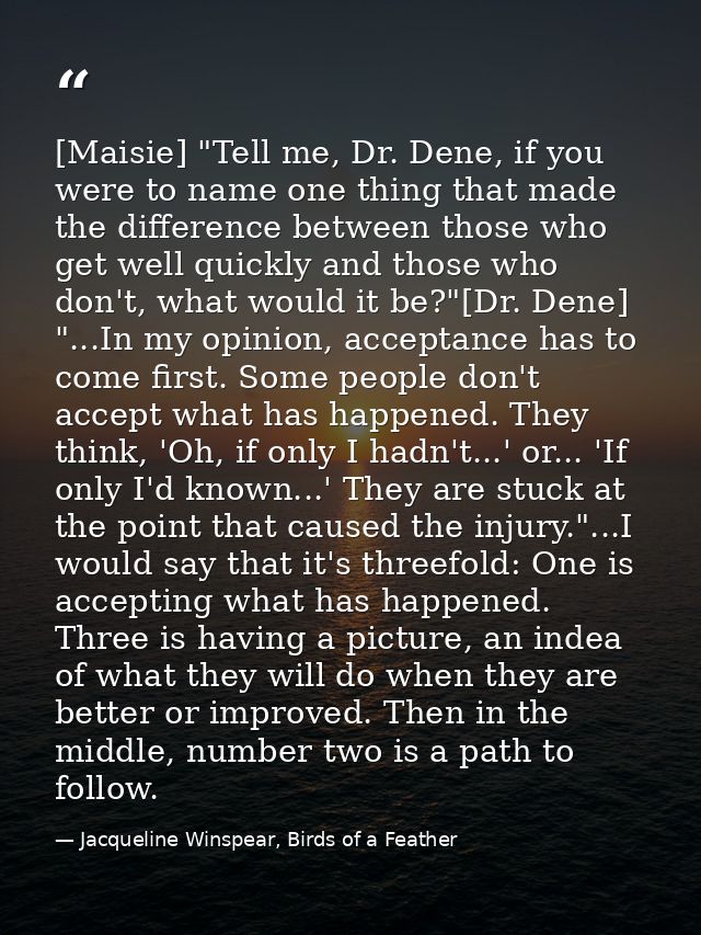 [Maisie] "Tell me, Dr. Dene, if you were to name one thing that made the difference between those who get well quickly a — Jacqueline Winspear, Birds of a Feather
