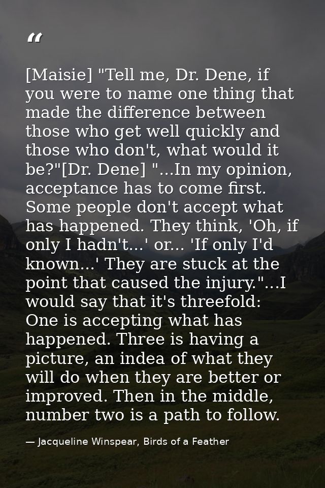 [Maisie] "Tell me, Dr. Dene, if you were to name one thing that made the difference between those who get well quickly a — Jacqueline Winspear, Birds of a Feather