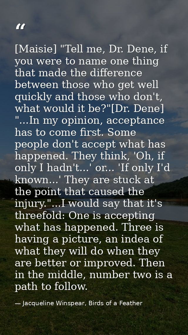 [Maisie] "Tell me, Dr. Dene, if you were to name one thing that made the difference between those who get well quickly a — Jacqueline Winspear, Birds of a Feather