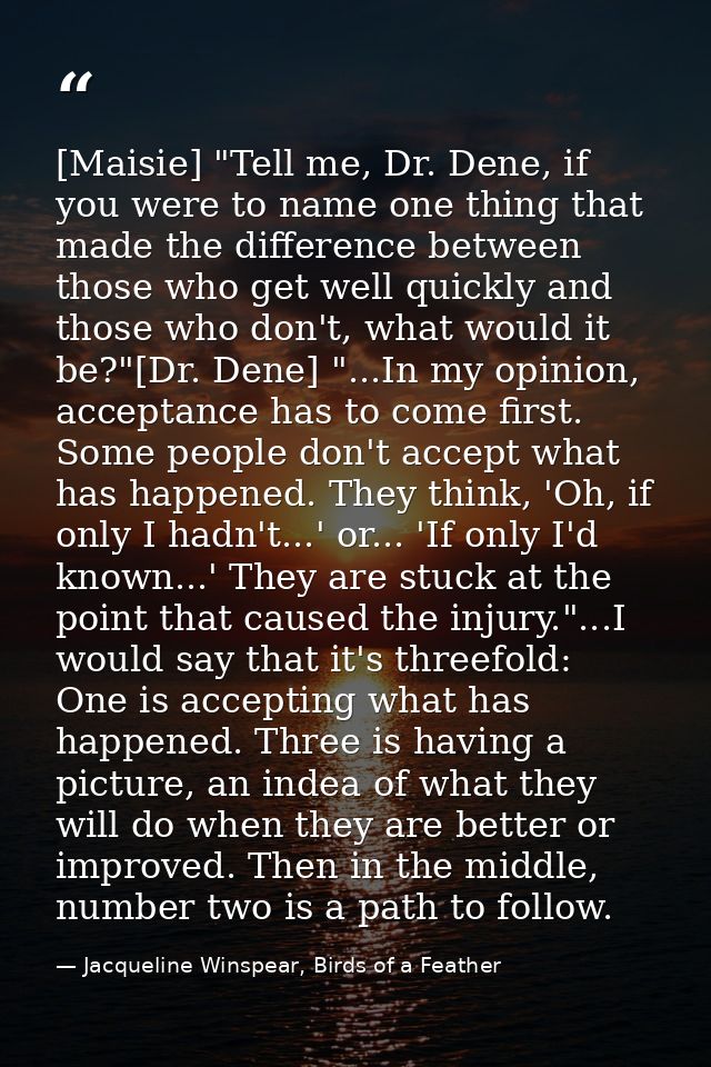 [Maisie] "Tell me, Dr. Dene, if you were to name one thing that made the difference between those who get well quickly a — Jacqueline Winspear, Birds of a Feather