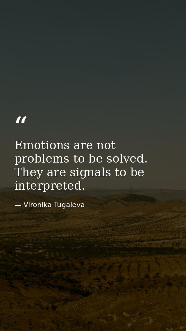 Emotions are not problems to be solved. They are signals to be interpreted. — Vironika Tugaleva