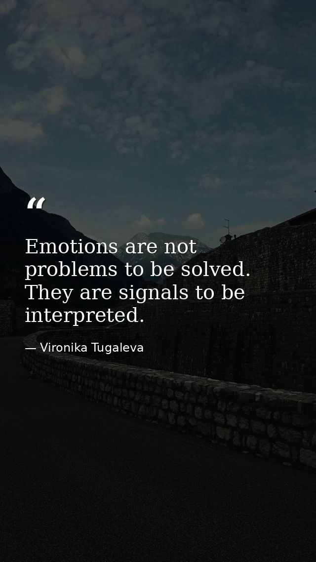 Emotions are not problems to be solved. They are signals to be interpreted. — Vironika Tugaleva