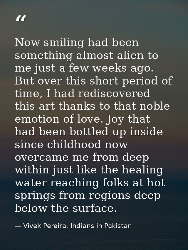 Now smiling had been something almost alien to me just a few weeks ago. But over this short period of time, I had redisc — Vivek Pereira, Indians in Pakistan