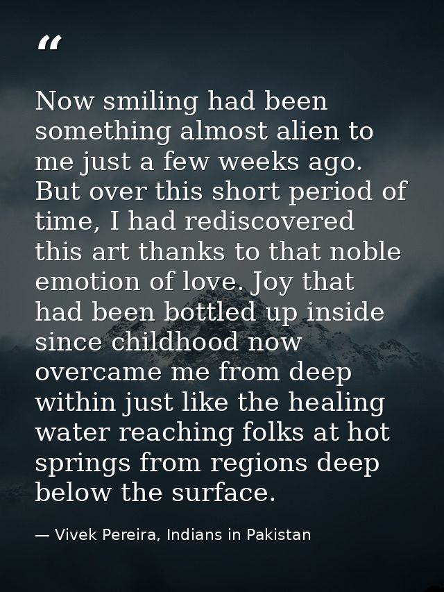 Now smiling had been something almost alien to me just a few weeks ago. But over this short period of time, I had redisc — Vivek Pereira, Indians in Pakistan