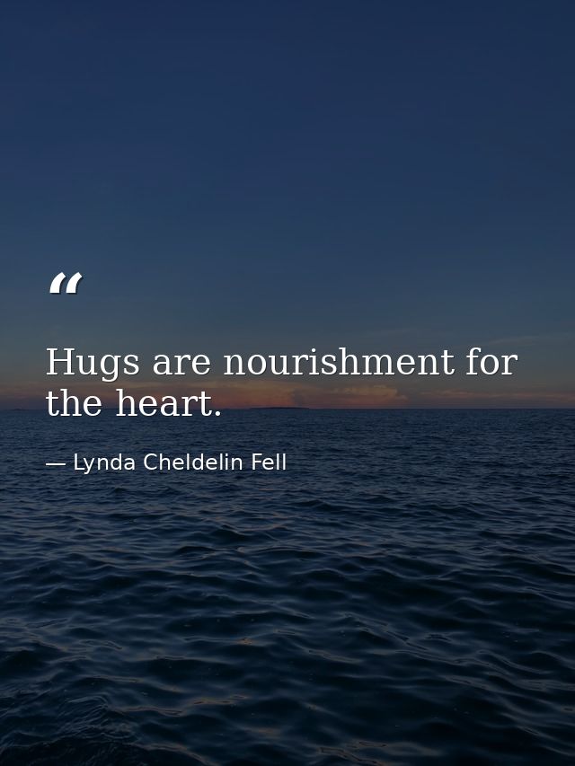 Hugs are nourishment for the heart. — Lynda Cheldelin Fell