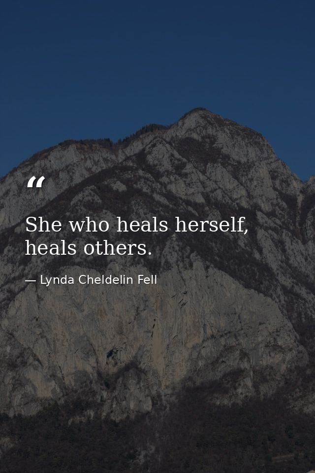She who heals herself, heals others. — Lynda Cheldelin Fell