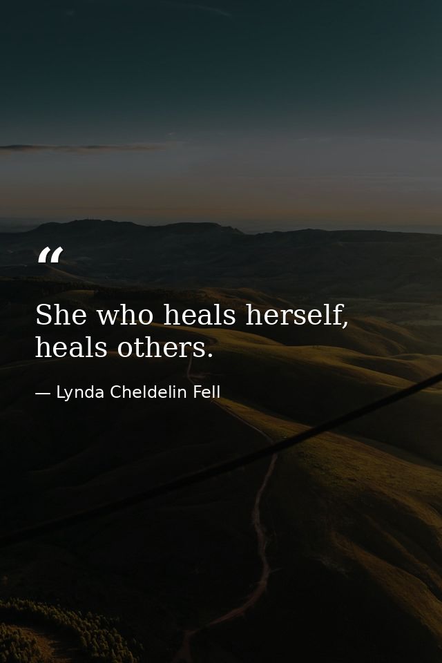 She who heals herself, heals others. — Lynda Cheldelin Fell
