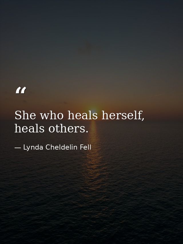 She who heals herself, heals others. — Lynda Cheldelin Fell